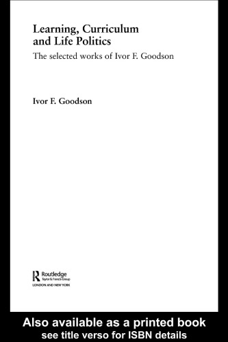Learning, Curriculum and Life Politics: The Selected Works of Ivor F. Goodson (World Library of Educationalists)