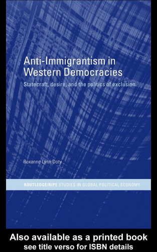 Anti-Immigrantism in Western Democracies: Statecraft, Desire and the Politics of Exclusion (Routledge Ripe Studies I Global Political Economy, 9)