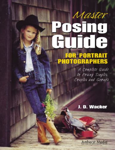 Master Posing Guide for Portrait Photographers: A Complete Guide to Posing Singles, Couples and Groups