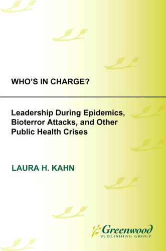 Who's In Charge?: Leadership during Epidemics, Bioterror Attacks, and Other Public Health Crises (Praeger Security International)