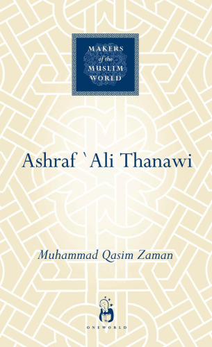 Ashraf Ali Thanawi: Islam in Modern South Asia (Makers of the Muslim World)