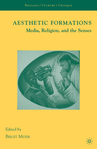 Aesthetic Formations: Media, Religion, and the Senses (Religion Culture Critique)