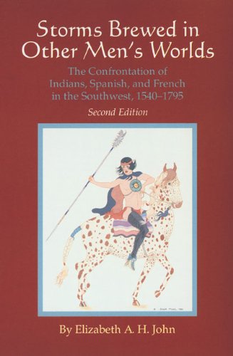 Storms Brewed in Other Men's Worlds: The Confrontation of Indians, Spanish, and French in the Southwest, 1540-1795
