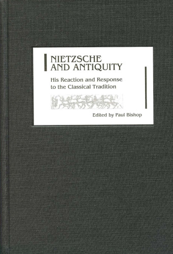 Nietzsche and Antiquity: His Reaction and Response to the Classical Tradition (Studies in German Literature Linguistics and Culture)