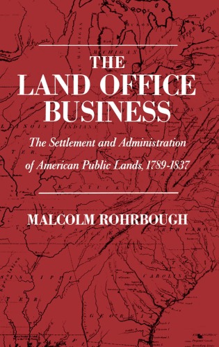 The Land Office Business: The Settlement and Administration of American Public Lands, 1789-1837