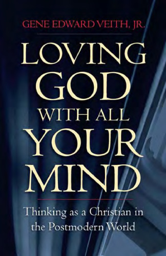 Loving God With All Your Mind: Thinking as a Christian in the Postmodern World