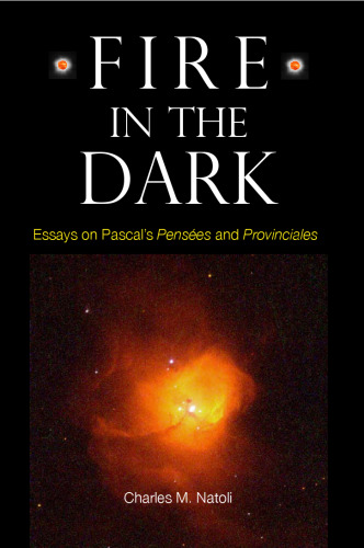 Fire in the Dark: Essays on Pascal's Pensées and Provinciales  (Rochester Studies in Philosophy) (Rochester Studies in Philosophy)