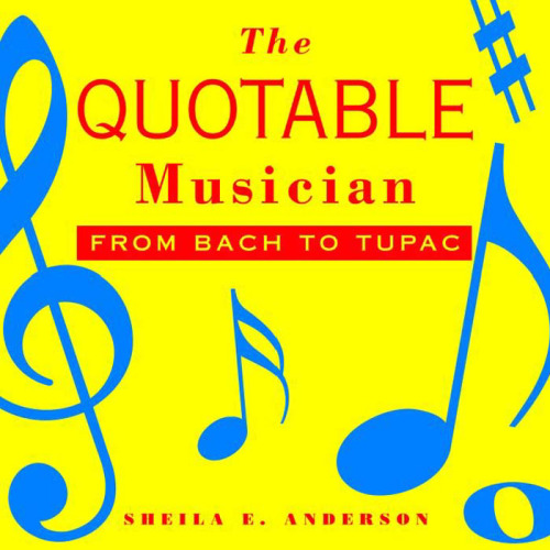The Quotable Musician: From Bach to Tupac