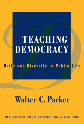 Teaching Democracy: Unity and Diversity in Public Life (Multicultural Education, 14)