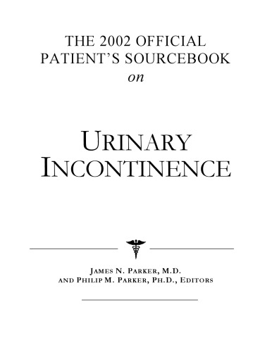 The 2002 Official Patient's Sourcebook on Urinary Incontinence: A Revised and Updated Directory for the Internet Age