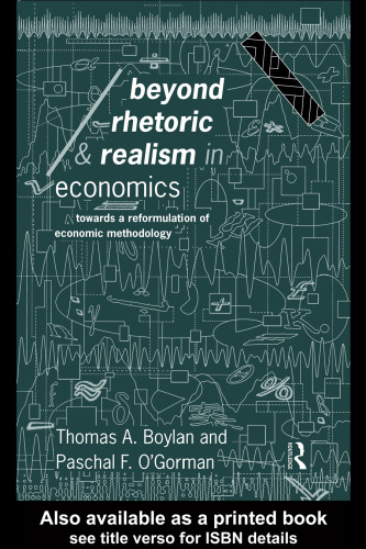 Beyond Rhetoric and Realism in Economics: Towards a Reformulation of Methodology (Economics As Social Theory)