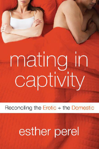 Mating in Captivity: Reconciling the Erotic and the Domestic
