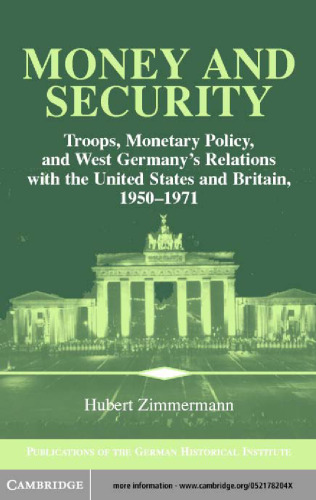 Money and Security: Troops, Monetary Policy, and West Germany's Relations with the United States and Britain, 1950-1971: Troops, Monetary Policy, and West ... of the German Historical Institute)
