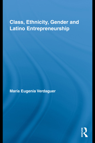 Class, Ethnicity, Gender and Latino Entrepreneurship (New Approaches in Sociology)