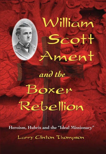 William Scott Ament and the Boxer Rebellion: Heroism, Hubris and the 'Ideal Missionary'