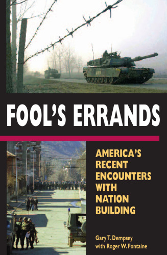 Fool's Errands: America's Recent Encounters with Nation Building