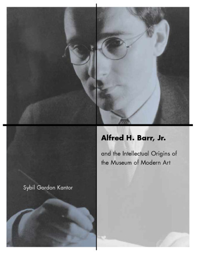Alfred H. Barr, Jr. and the Intellectual Origins of the Museum of Modern Art