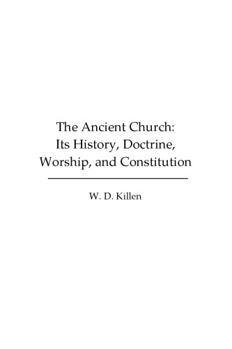 The Ancient Church: Its History, Doctrine, Worship, and Constitution