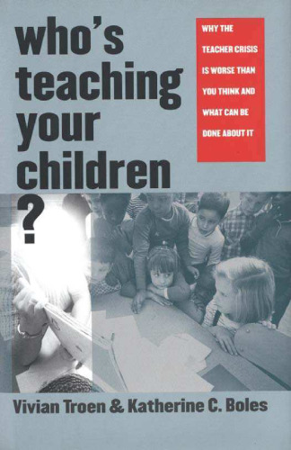 Who's Teaching Your Children?: Why the Teacher Crisis Is Worse Than You Think and What Can Be Done About It
