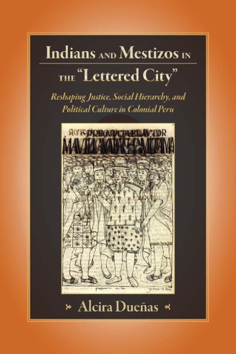 Indians and Mestizos in the 'Lettered City': Reshaping Political Justice, Social Hierarchy, and Political Culture in Colonial Peru