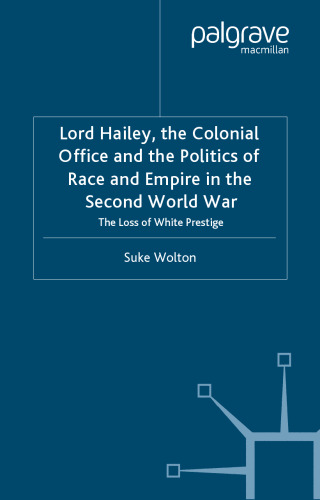 Lord Hailey, the Colonial Office and the Politics of Race and Empire in the Second World War (St Antony's)