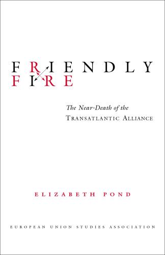 Friendly Fire:  The Near-Death of the Transatlantic Alliance (EUSA's U.S. -Eu Relations Project)
