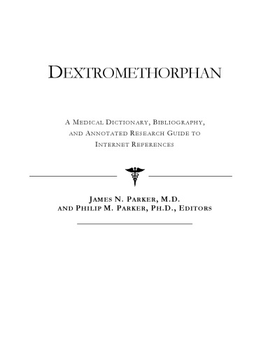 Dextromethorphan - A Medical Dictionary, Bibliography, and Annotated Research Guide to Internet References