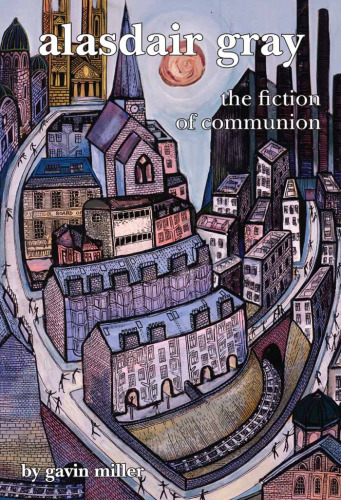 Alasdair Gray: The Fiction of Communion (Scroll 4) (Scottish Cultural Review of Language and Literature)