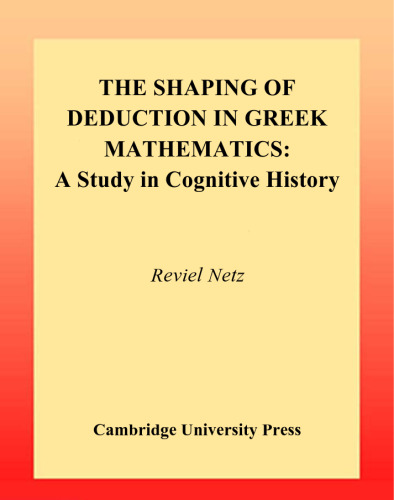 The Shaping of Deduction in Greek Mathematics: A Study in Cognitive History (Ideas in Context)