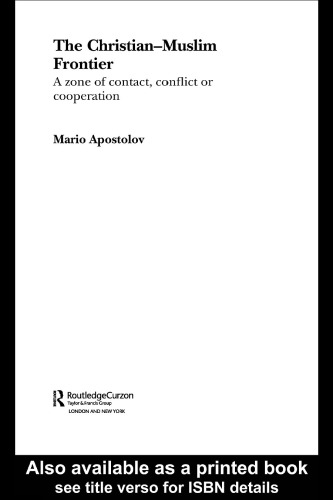 The Christian Muslim Frontier: A Zone of Contact, Conflict and Co-operation (Routledgecurzon Advances in Middle East and Islamic Studies)