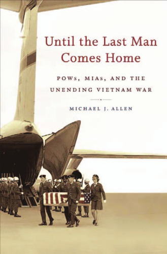 Until the Last Man Comes Home: POWs, MIAs, and the Unending Vietnam War