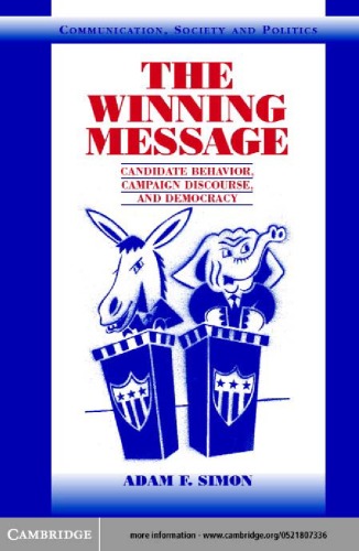 The Winning Message: Candidate Behavior, Campaign Discourse, and Democracy (Communication, Society and Politics)