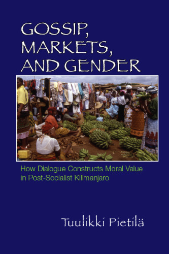 Gossip, Markets, and Gender: How Dialogue Constructs Moral Value in Post-Socialist Kilimanjaro (Women in Africa and the Diaspora)
