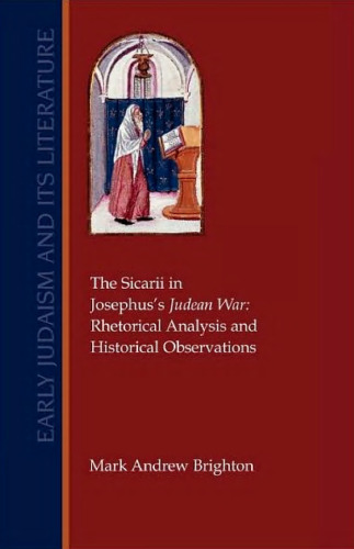 The Sicarii in Josephus's Judean War: Rhetorical Analysis and Historical Observations (Early Judaism and Its Literature 27)