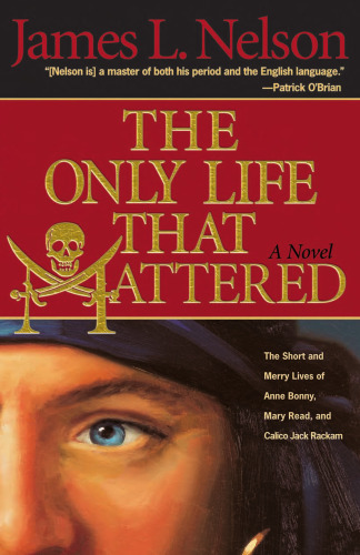 The Only Life That Mattered: The Short and Merry Lives of Anne Bonny, Mary Read, and Calico Jack Rackam