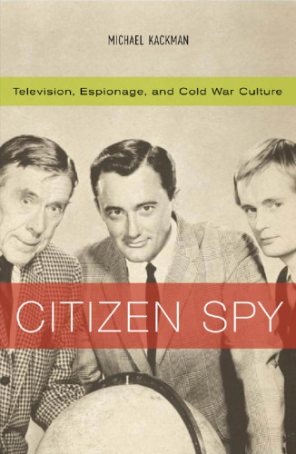 Citizen Spy: Television, Espionage, and Cold War Culture (Commerce and Mass Culture)