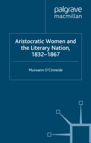 Aristocratic Women and the Literary Nation, 1832-1867 (Palgrave Studies in Nineteenth-Century Writing and Culture)