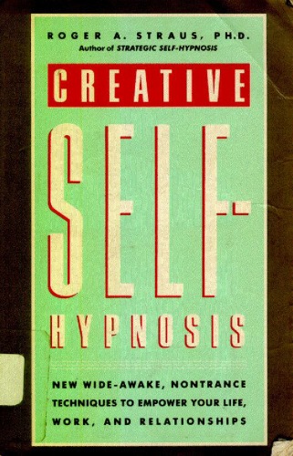 Creative Self-Hypnosis: New, Wide-Awake, Nontrance Techniques to Empower Your Life, Work, and Relationships