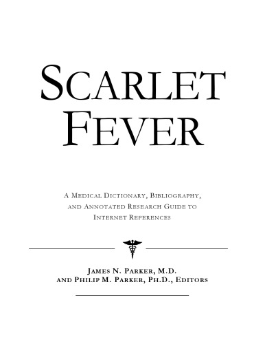 Scarlet Fever: A Medical Dictionary, Bibliography, And Annotated Research Guide To Internet References