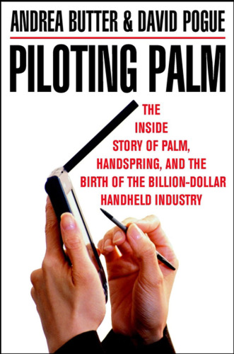 Piloting Palm: The Inside Story of Palm, Handspring and the Birth of the Billion Dollar Handheld Industry