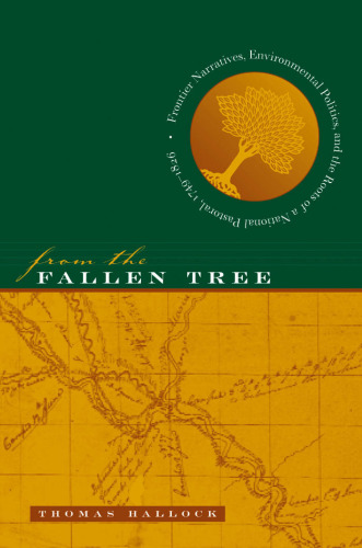 From the Fallen Tree: Frontier Narratives, Environmental Politics, and the Roots of a National Pastoral, 1749-1826