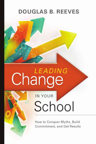 Leading Change in Your School: How to Conquer Myths, Build Commitment, and Get Results