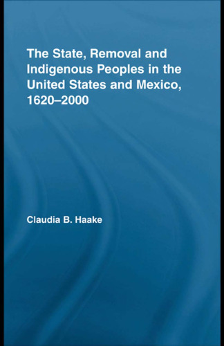 The State, Removal and Indigenous Peoples in the United States and Mexico, 1620-2000 (Indigenous Peoples and Politics)