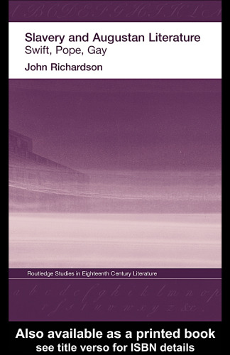 Slavery and Augustan Literature: Swift, Pope and Gay (Routledgestudies in Eighteenth Century Literature, 2)