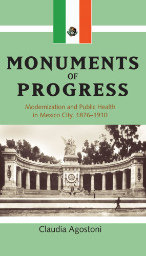 Monuments of Progress: Modernization and Public Health in Mexico City 1876-1910 (Latin American & Caribbean)