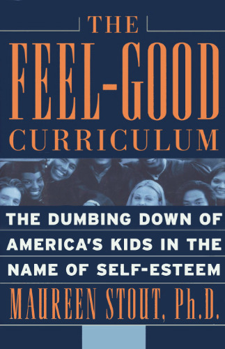 The Feel-Good Curriculum: The Dumbing Down of America's Kids in the Name of Self-Esteem