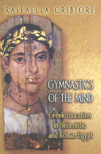 Gymnastics of the Mind: Greek Education in Hellenistic and Roman Egypt