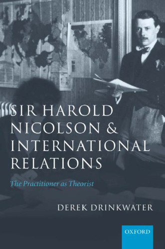 Sir Harold Nicolson and International Relations: The Practitioner As Theorist