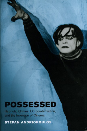 Possessed: Hypnotic Crimes, Corporate Fiction, and the Invention of Cinema (Cinema and Modernity Series)