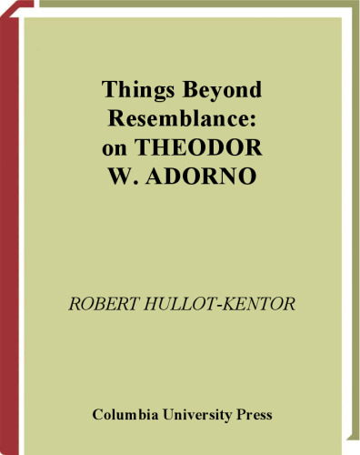 Things Beyond Resemblance: Collected Essays on Theodor W. Adorno